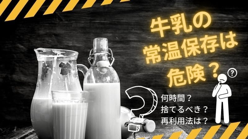 牛乳の常温保存は危険? 何時間なら可能?傷んだ古い牛乳の使い道