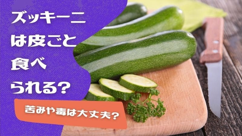 ズッキーニの皮は苦いけど食べられる?種は?おすすめの食べ方を解説