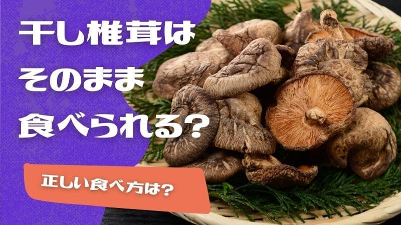 干し椎茸はそのまま食べられる?正しい食べ方や水で戻す手順を解説