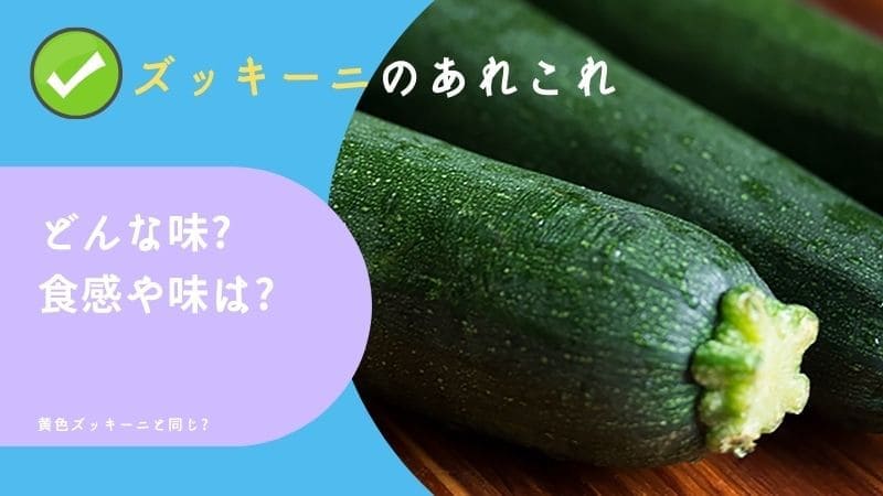 ズッキーニはどんな味?食感や味は黄色ズッキーニと同じ?